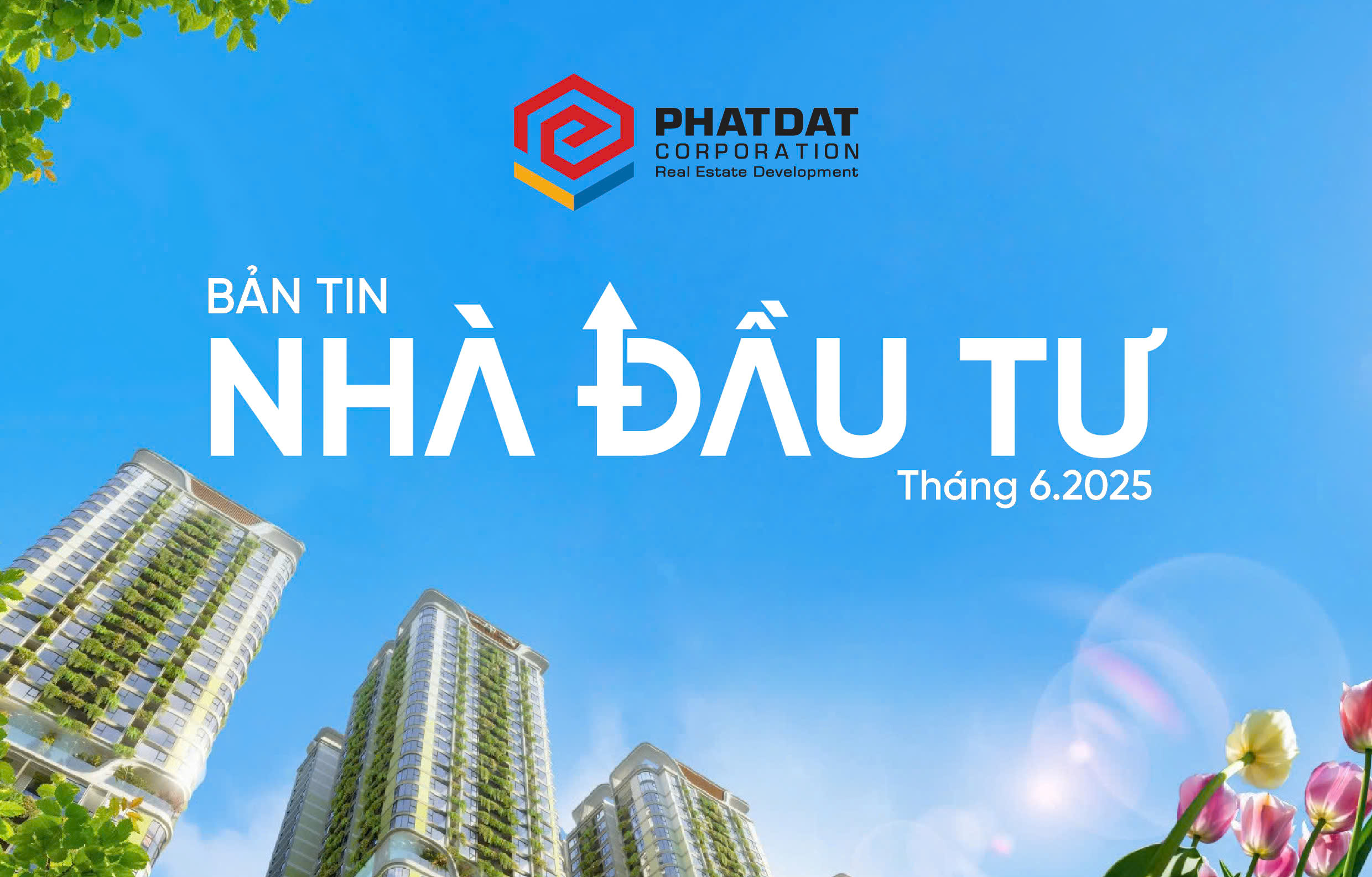 Bản tin Nhà đầu tư tháng 6/2025: Phát Đạt tăng tốc triển khai dự án, mở rộng quỹ đất tại TP.HCM
